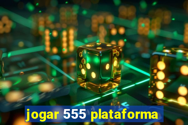 jogar 555 plataforma